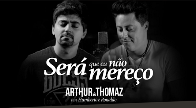 Arthur e Thomaz - Será que eu não mereço Part. Humberto e Ronaldo Arthur e Thomaz - Será que eu não mereço Part. Humberto e Ronaldo