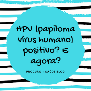 HPV (papiloma vírus humano) positivo? E agora?