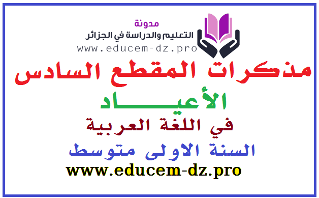 مذكرات المقطع السادس الاعياد في اللغة العربية للسنة الاولى متوسط 1 مذكرات المقطع السادس الاعياد في اللغة العربية للسنة الاولى متوسط 1