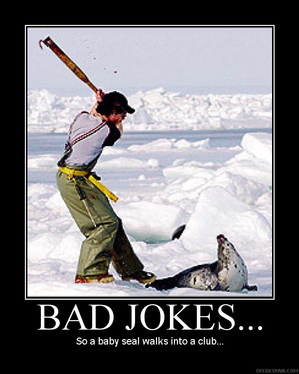 Bad jokes. Bad joke. Bad Bad jokes. Club a Seal. Clubbing Baby Seals.