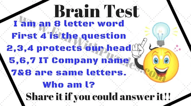 Brain Test: I a an 8 letter word First 4 is the question 2,3,4 protects our head 5,6,7 IT Company name 7 and 8 are same letters. Who am l?