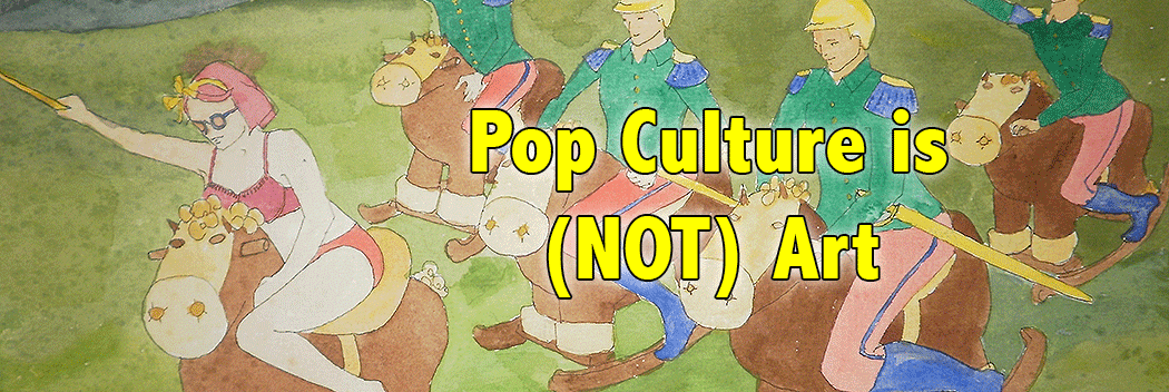 Pop Culture is Not Art