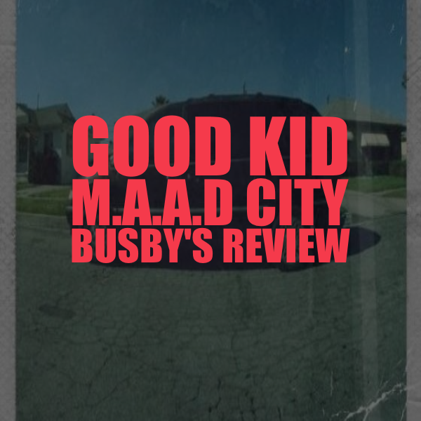 Mr. Busby good kid, m.A.A.d city Busby's Review