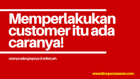 Begini Cara memperlakukan customer yang bawel kamu harus bisa.