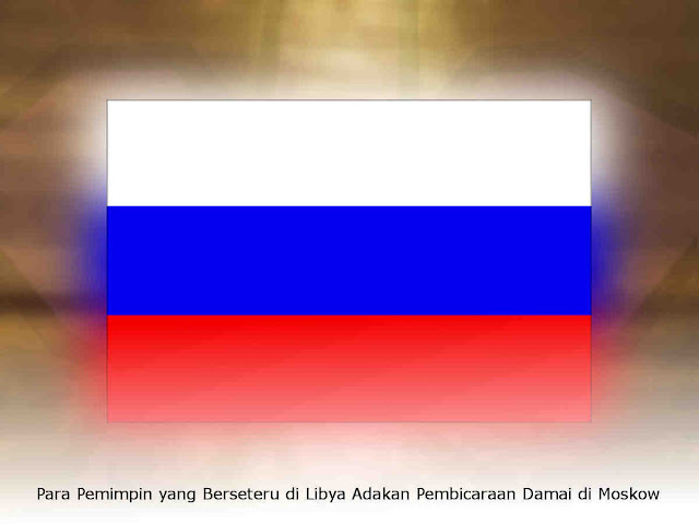 Para Pemimpin yang Berseteru di Libya Adakan Pembicaraan Damai di Moskow Para Pemimpin yang Berseteru di Libya Adakan Pembicaraan Damai di Moskow