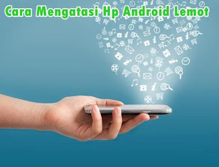 Lakukan 5 Tips Jitu Ini Saat Tablet atau Hp Android Lemot