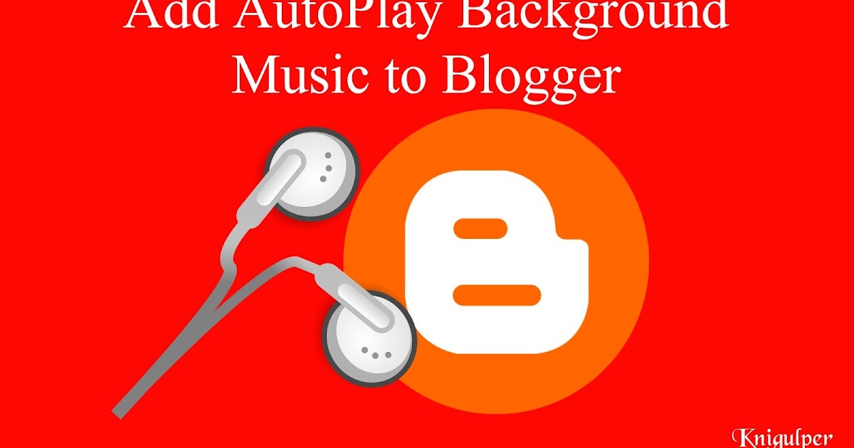 How To Add AutoPlay Background Music Player to Blogger Knigulper
