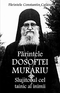 Parintele Dosoftei Murariu - Slujitorul cel tainic al inimii