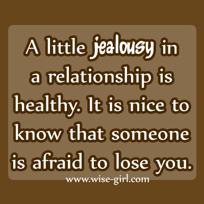 Wise Girl: A little jealousy in a relationship is healthy.