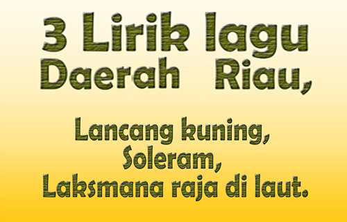 Lirik lagu Dari Provinsi Riau, lancang kuning, soleram Lirik lagu Dari Provinsi Riau, lancang kuning, soleram