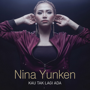 Nina Yunken - Kau Tak Lagi Ada Nina Yunken - Kau Tak Lagi Ada