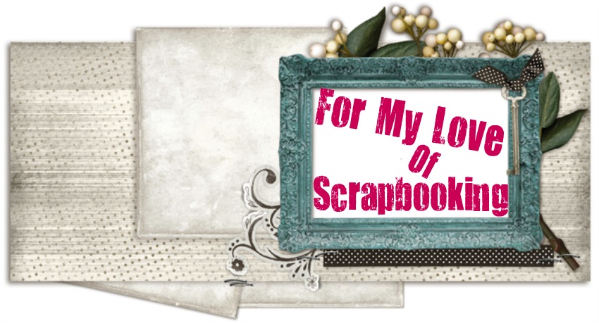 for my love of scrapbooking