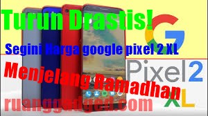 harga smartphone google pixel 2 xl Wow Jelang Puasa! Harga Smartphone Google Pixel 2XL ini Turun Drastis