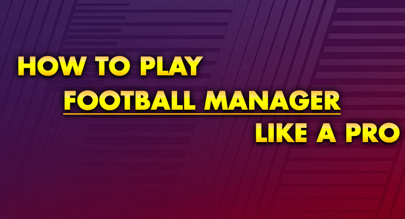 How to Play Football Manager Like a Pro How to Play Football Manager Like a Pro