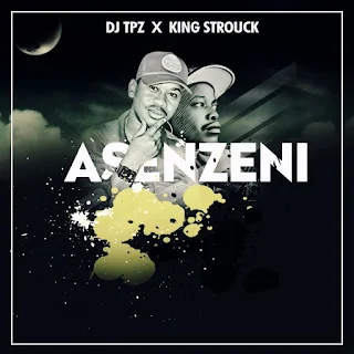 Dj Tpz – Asenzeni (feat. King Strouck)