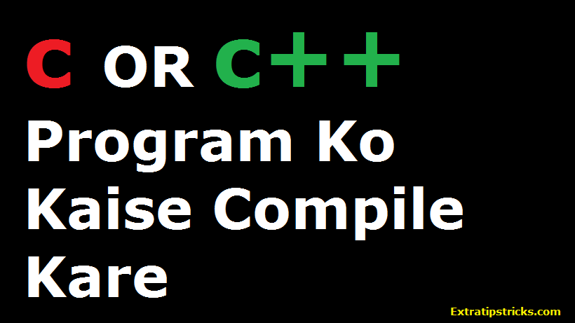 C or C++ ke program ko compile and execute kaise kare puri process hindi me jane?