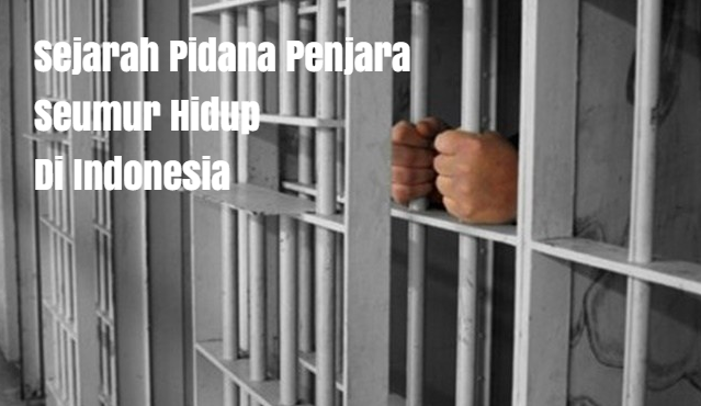 Sejarah Pidana Penjara Seumur Hidup Di Indonesia