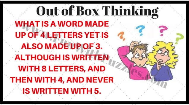 Out of Box Thinking: WHAT IS A WORD MADE UP OF 4 LETTERS YET IS ALSO MADE UP OF 3. ALTHOUGH IS WRITTEN WITH 8 LETTERS, AND THEN WITH 4, AND NEVER IS WRITTEN WITH 5.