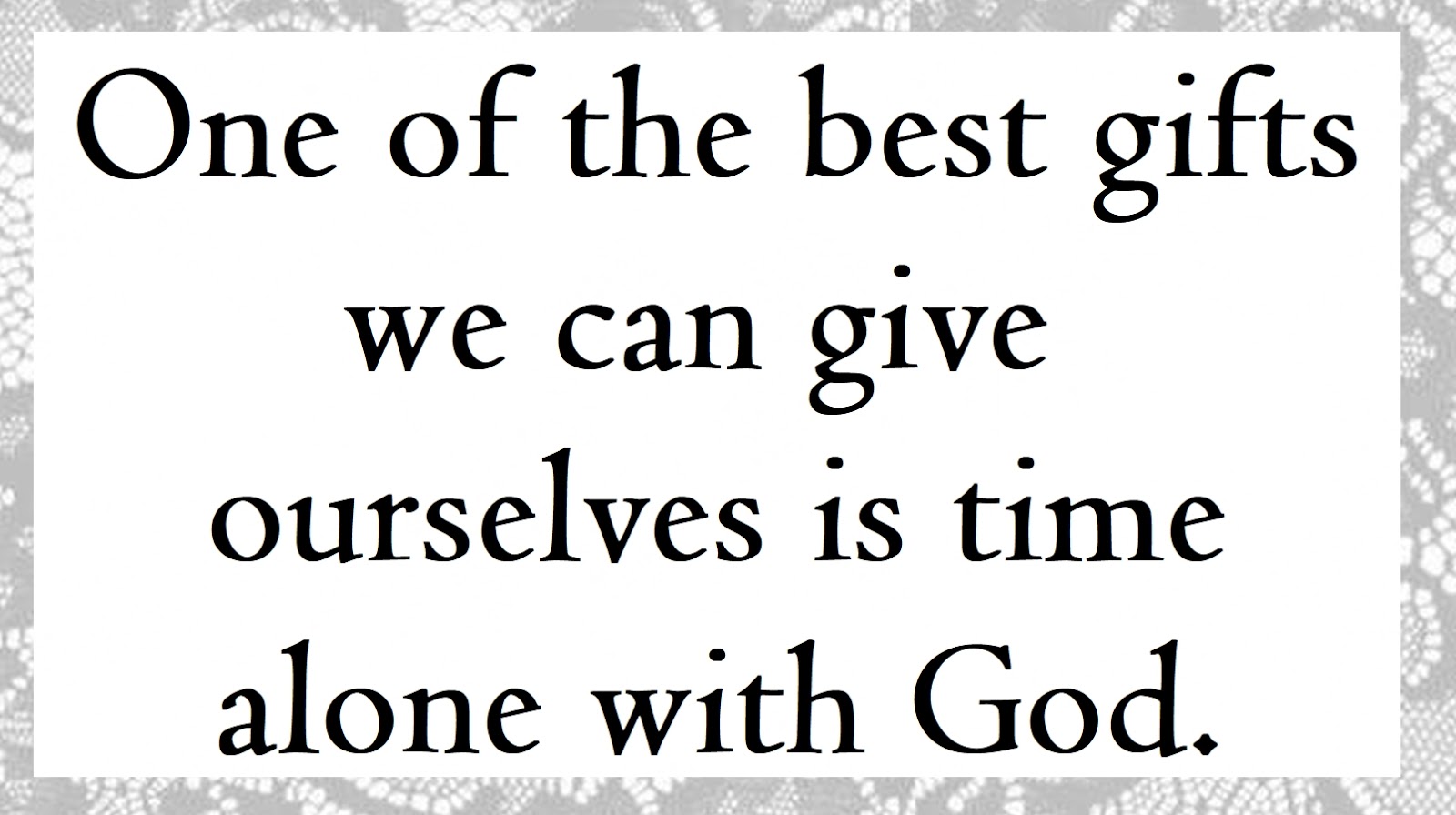 Time Spent Alone With God Is Never Wasted. Amen.