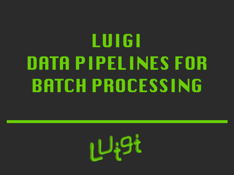Luigi – data pipelines for batch processing Luigi – data pipelines for batch processing