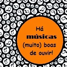 Há músicas (muito) boas de ouvir!