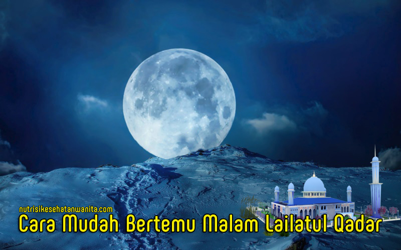 Cara Mudah Meraih atau Bertemu Malam Lailatul Qadar Cara Mudah Meraih atau Bertemu Malam Lailatul Qadar