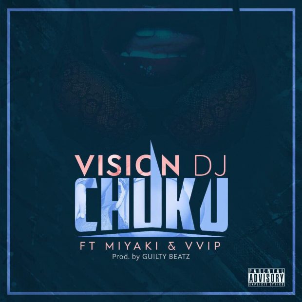 Vision DJ – Chuku ft VVIP & Miyaki (Prod. Guilty Beatz)