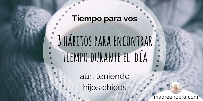Tiempo: 3 hábitos para disfutar del tiempo en el día Madre en obra, tiempo, hijos, familia, mujer