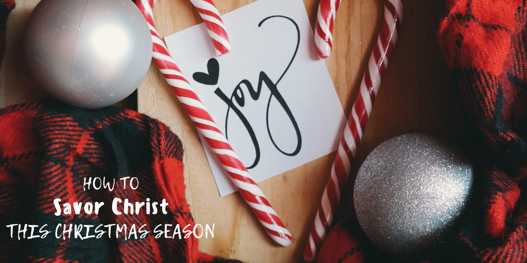 how-to-savor-christ-this-christmas-season