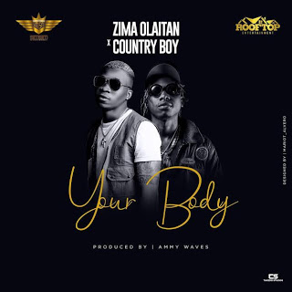 Zima Olaitan Ft. Country Boy - Your Body Zima Olaitan Ft. Country Boy - Your Body