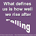 What defines us is how well we rise after falling.