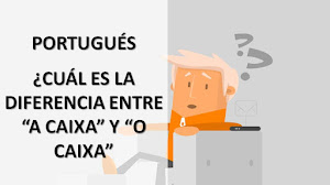 TRADUCCIÓN DE PORTUGUÉS A ESPAÑOL: ¿SABES QUÉ DIFERENCIA HAY ENTRE "A CAIXA" Y "O CAIXA?