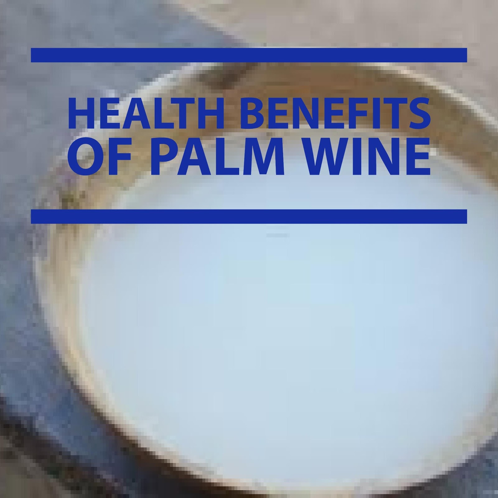 5 Health benefits of palm wine Health Pleromana