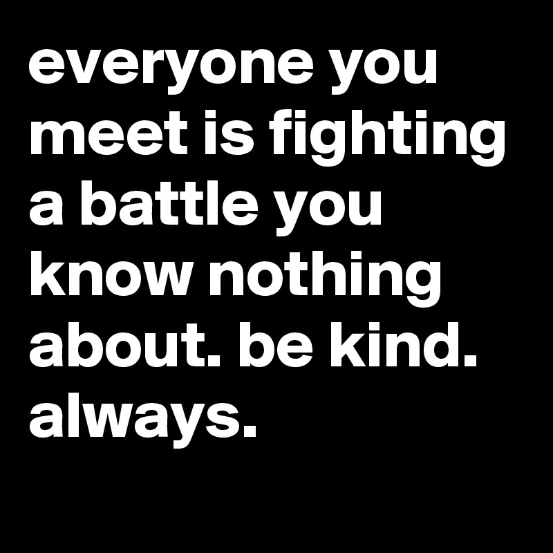 If you meet. Скам надпись на стене нуры. Be kind always цитата. If you can meet with triumph and disaster and treat those two impostors just the same перевод. Everyone you meet is fighting a battle you know nothing about be kind always обои.