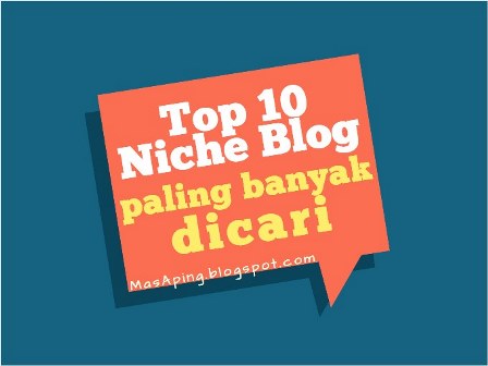 Top 10 Niche Blog Paling Banyak Dicari Top 10 Niche Blog Paling Banyak Dicari