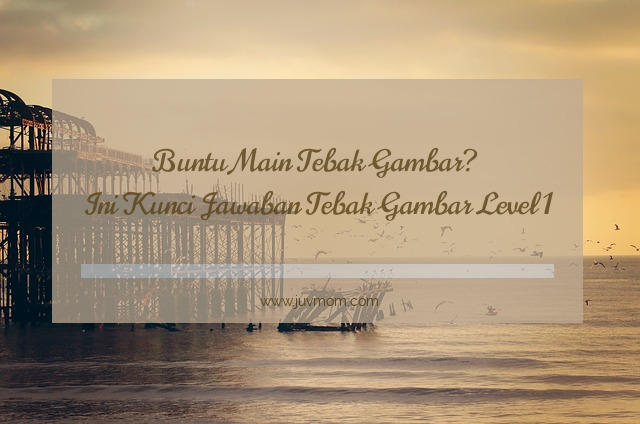 Buntu Main Tebak Gambar Ini Kunci Jawaban Tebak Gambar Level 1