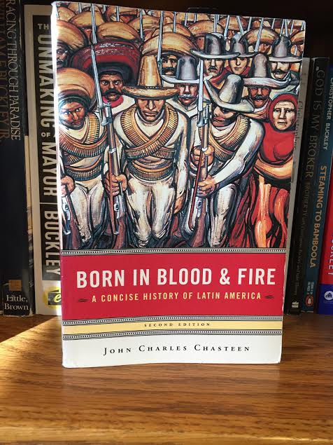 Born in blood and fire a concise history of latin Mark My Words Book Review Born In Blood And Fire A Concise History Of Latin America By John Charles Chasteen Second Edition 2006