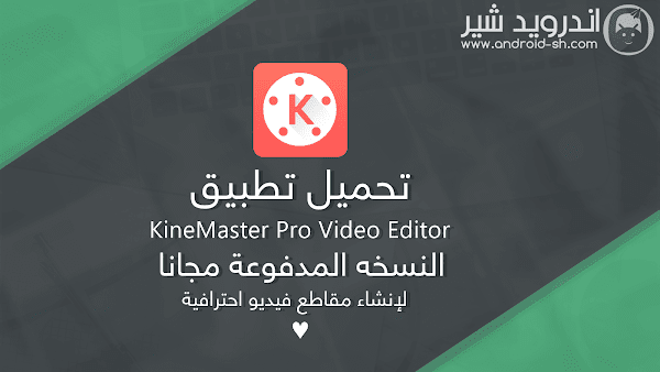 تحميل تطبيق KineMaster Pro Video Editor النسخه المدفوعة مجانا APK [ اخر اصدار ]  