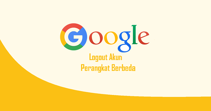 Cara Logout Akun Gmail / Google Dari Perangkat Lain Dengan Mudah
