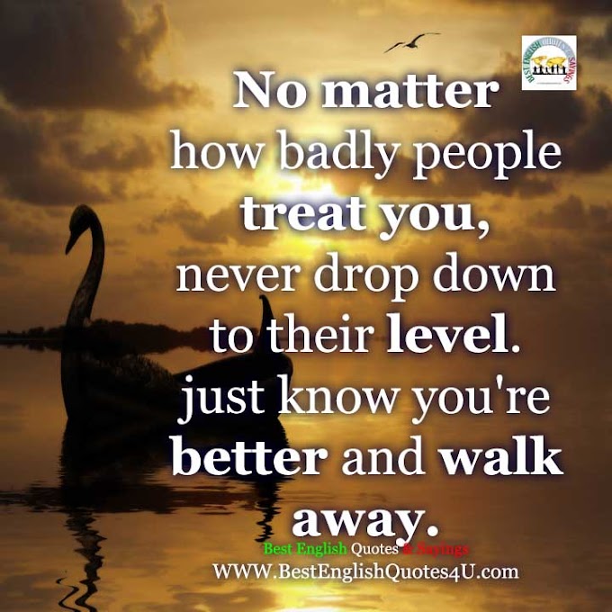 No matter how badly people treat you...