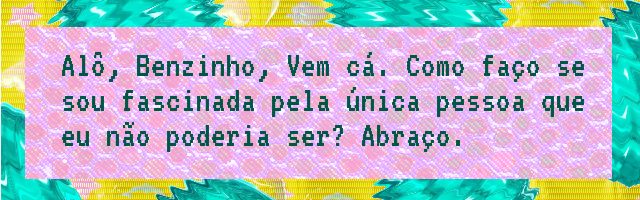 alô, benzinho, vem cá. como faço se sou fascinada pela única pessoa que eu não poderia ser. abraço alô, benzinho, vem cá. como faço se sou fascinada pela única pessoa que eu não poderia ser. abraço