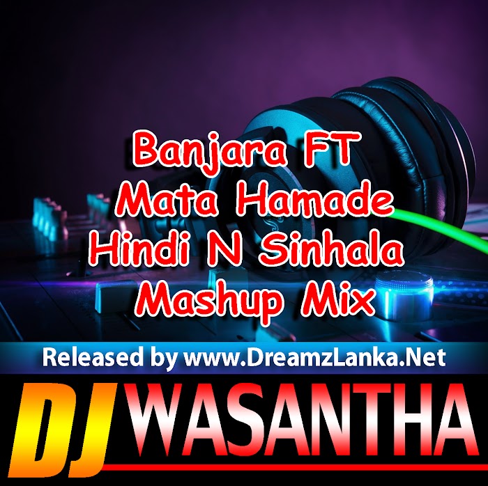 Banjara FT Mata Hamade Nathi Unath Hindi N Sinhala Mashup Mix DJ Wasantha
