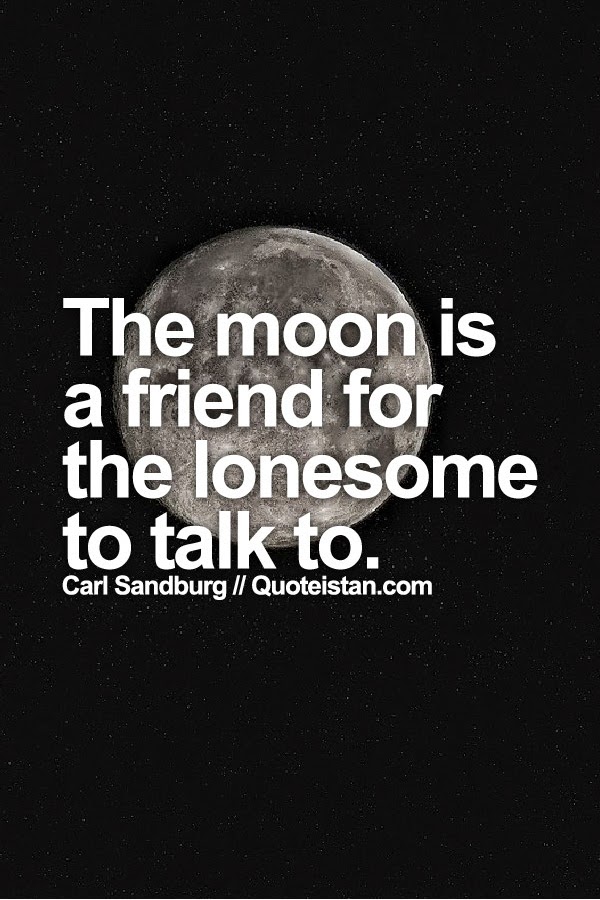 The moon is a friend for the lonesome to talk to.