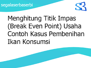 Menghitung Titik Impas Break Even Point Usaha Contoh Kasus Pembenihan Ikan Konsumsi