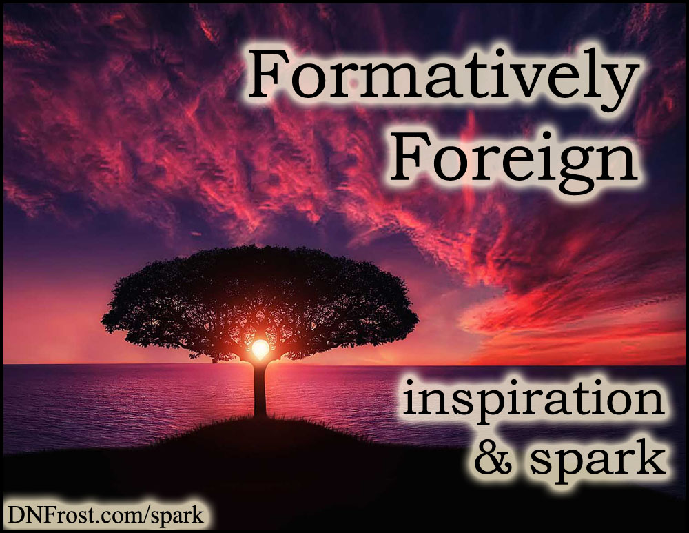 Formatively Foreign: first glimpses of new languages http://www.dnfrost.com/2017/03/formatively-foreign-inspiration-spark.html #TotKW Inspiration and spark by D.N.Frost @DNFrost13 Part 1 of a series.