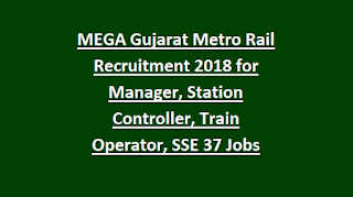 MEGA Gujarat Metro Rail Recruitment Notification 2018 for Manager, Station Controller, Train Operator, SSE 37 Govt Jobs Online