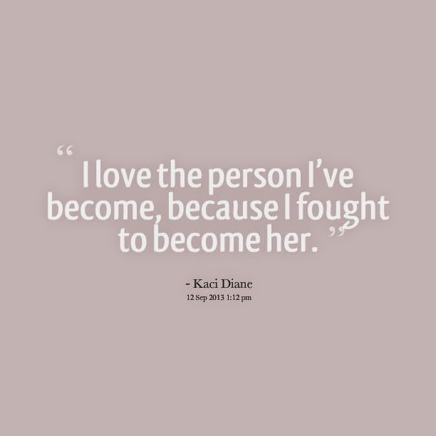 I love the person I've become, because I fought to become her - Kaci