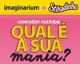 Concurso Cultural Imaginarium e Stikadinho: Qual é a sua mania?
