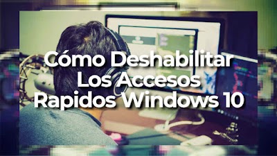 Cómo Deshabilitar Los Accesos Rapidos Windows 10