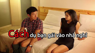 Cách dụ bạn gái vào nhà nghỉ Cách dụ bạn gái vào nhà nghỉ